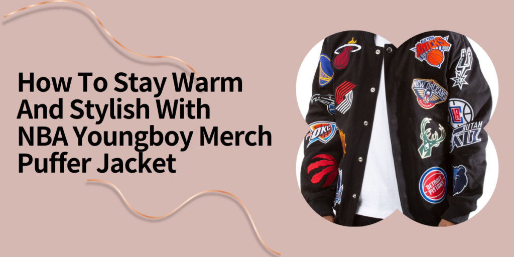 How To Stay Warm And Stylish With NBA Youngboy Merch Puffer Jacket